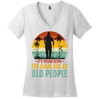 It's Weird Being The Same Age As Old People Retro Sarcastic Women's V-Neck T-Shirt