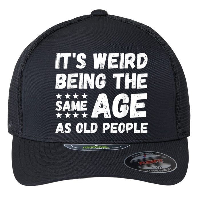 It's Weird Being The Same Age As Old People Pun Humor Flexfit Unipanel Trucker Cap