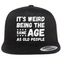 It's Weird Being The Same Age As Old People Pun Humor Flat Bill Trucker Hat