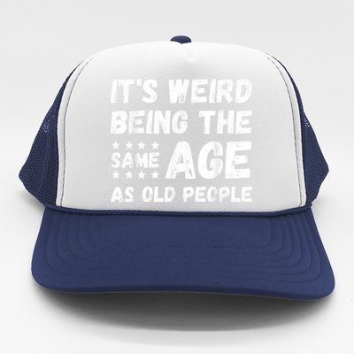 It's Weird Being The Same Age As Old People Pun Humor Trucker Hat