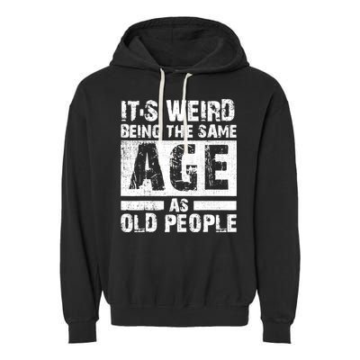 It's Weird Being The Same Age As Old People Funny Vintage Garment-Dyed Fleece Hoodie