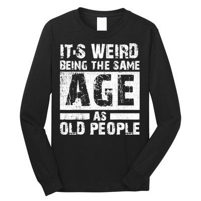 It's Weird Being The Same Age As Old People Funny Vintage Long Sleeve Shirt