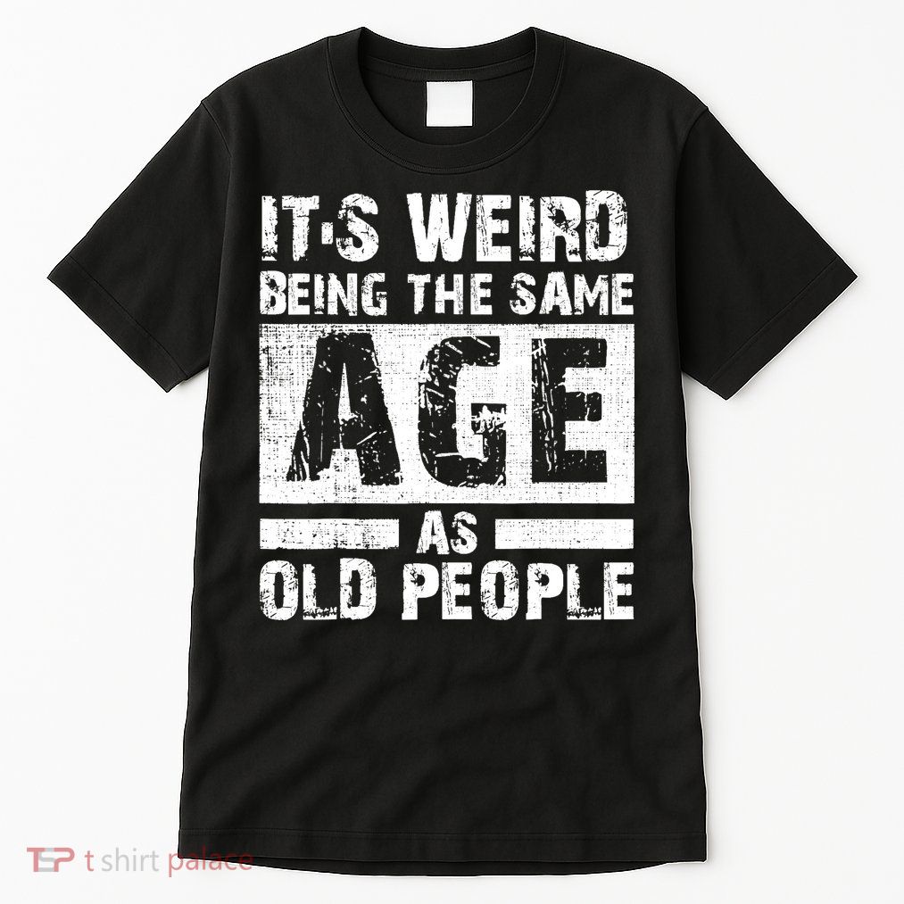 It's Weird Being The Same Age As Old People Funny Vintage Tall T-Shirt