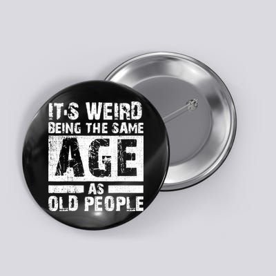 It's Weird Being The Same Age As Old People Funny Vintage Button
