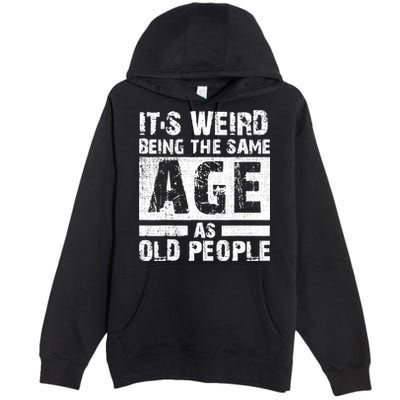 It's Weird Being The Same Age As Old People Funny Vintage Premium Pullover Hoodie
