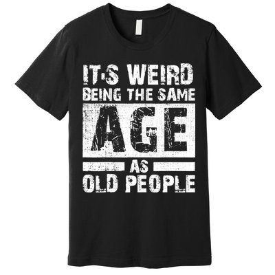 It's Weird Being The Same Age As Old People Funny Vintage Premium T-Shirt