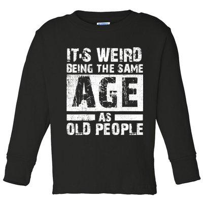 It's Weird Being The Same Age As Old People Funny Vintage Toddler Long Sleeve Shirt