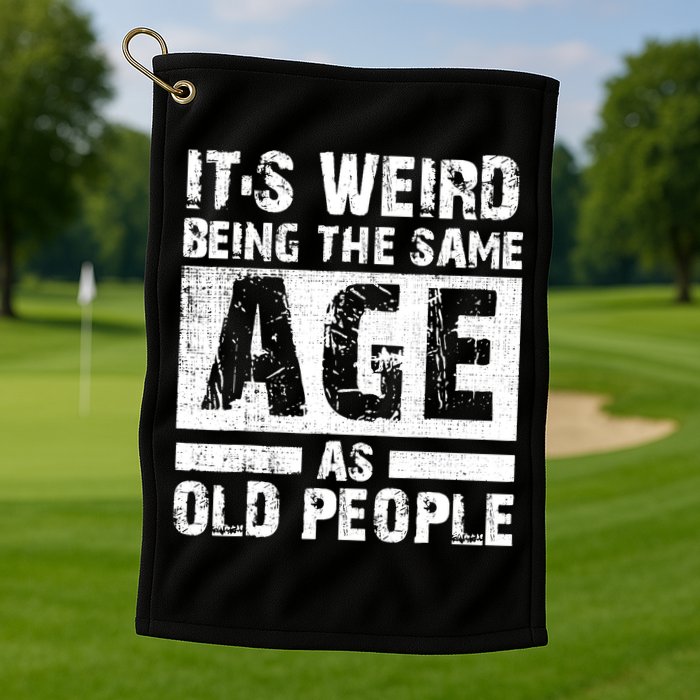 It's Weird Being The Same Age As Old People Funny Vintage Golf Towel