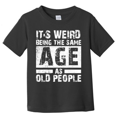 It's Weird Being The Same Age As Old People Funny Vintage Toddler T-Shirt