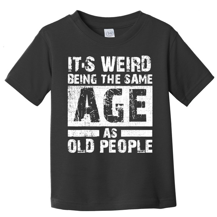 It's Weird Being The Same Age As Old People Funny Vintage Toddler T-Shirt