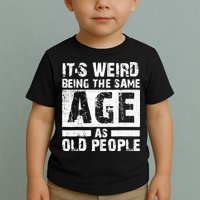 It's Weird Being The Same Age As Old People Funny Vintage Toddler T-Shirt