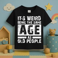 It's Weird Being The Same Age As Old People Funny Vintage Toddler T-Shirt