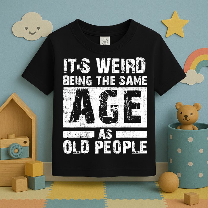 It's Weird Being The Same Age As Old People Funny Vintage Toddler T-Shirt