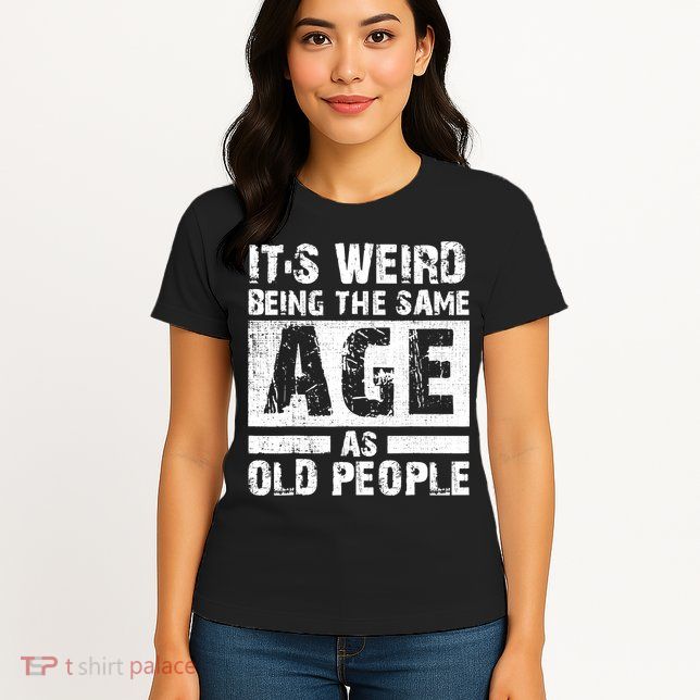 It's Weird Being The Same Age As Old People Funny Vintage Womens T-Shirt