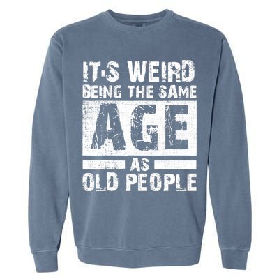 It's Weird Being The Same Age As Old People Funny Vintage Garment-Dyed Sweatshirt