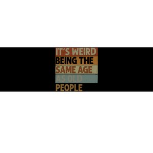 It’s Weird Being The Same Age As Old People Bumper Sticker