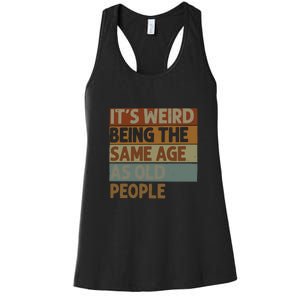 It’s Weird Being The Same Age As Old People Women's Racerback Tank