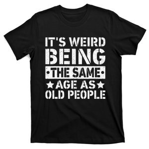 Its Weird Being The Same Age As Old People Funny Retro T-Shirt