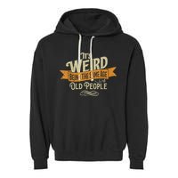 It's Weird Being The Same Age As Old People Garment-Dyed Fleece Hoodie