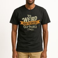It's Weird Being The Same Age As Old People Tall T-Shirt