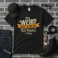 It's Weird Being The Same Age As Old People Tall T-Shirt