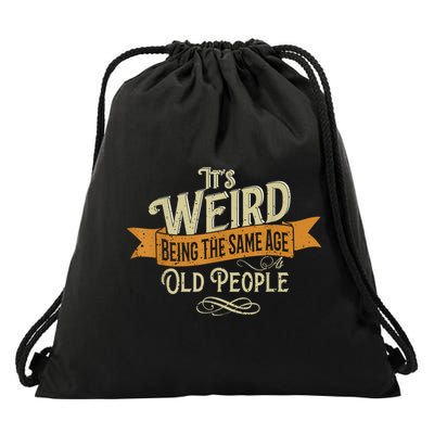 It's Weird Being The Same Age As Old People Drawstring Bag