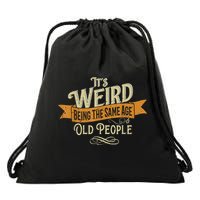 It's Weird Being The Same Age As Old People Drawstring Bag