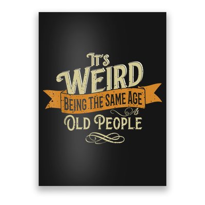 It's Weird Being The Same Age As Old People Poster