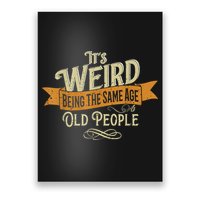 It's Weird Being The Same Age As Old People Poster