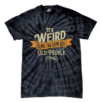 It's Weird Being The Same Age As Old People Tie-Dye T-Shirt