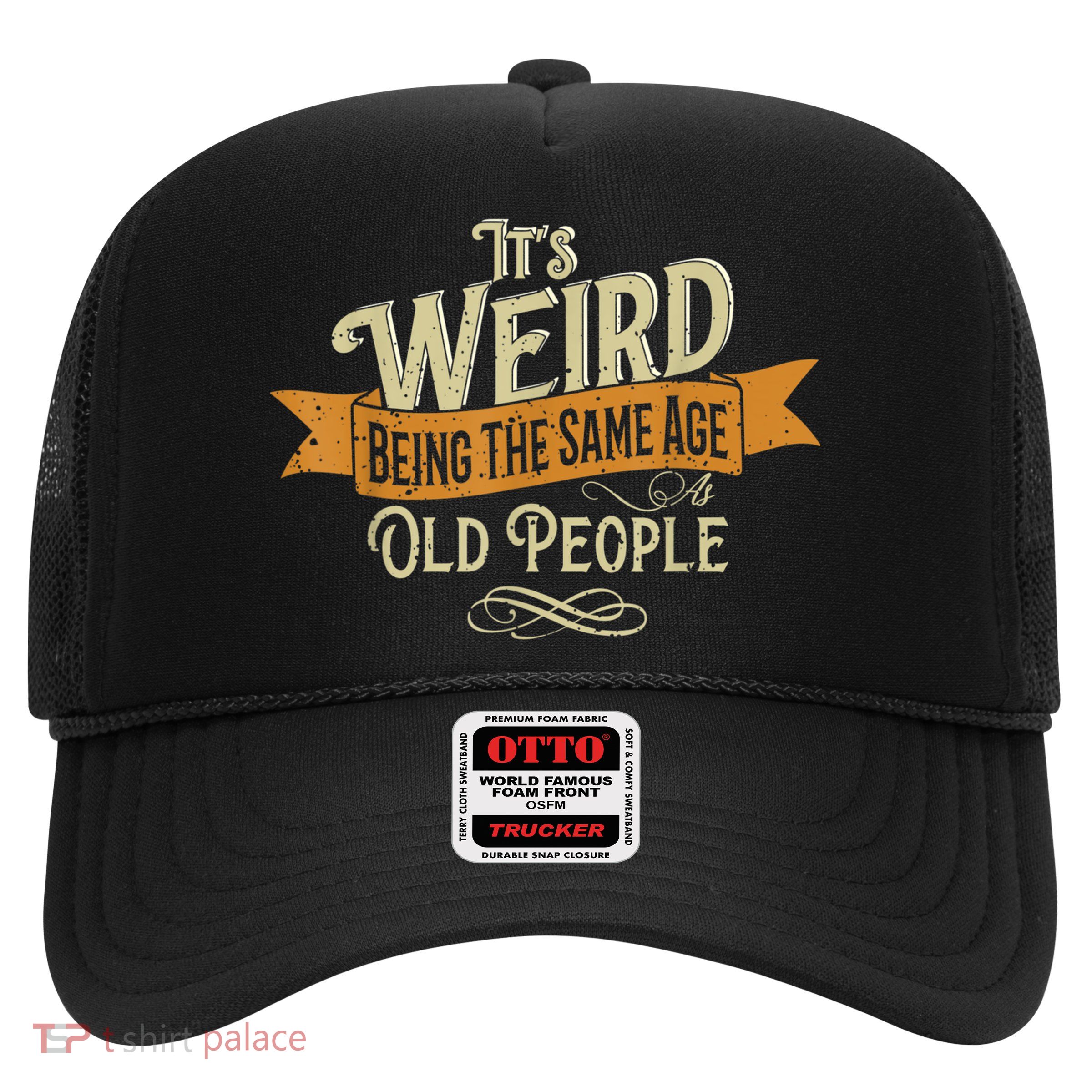 It's Weird Being The Same Age As Old People Trucker Hat
