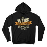 It's Weird Being The Same Age As Old People Tall Hoodie