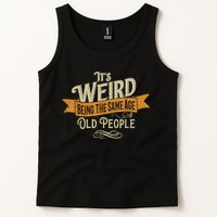 It's Weird Being The Same Age As Old People Tank Top