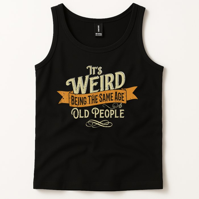 It's Weird Being The Same Age As Old People Tank Top
