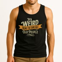 It's Weird Being The Same Age As Old People Tank Top