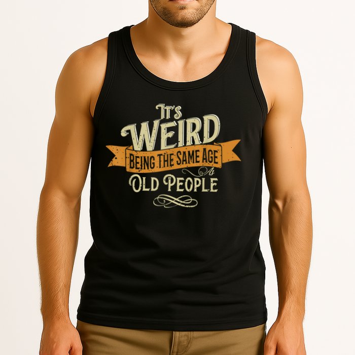 It's Weird Being The Same Age As Old People Tank Top