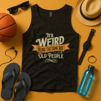 It's Weird Being The Same Age As Old People Tank Top