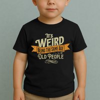 It's Weird Being The Same Age As Old People Toddler T-Shirt