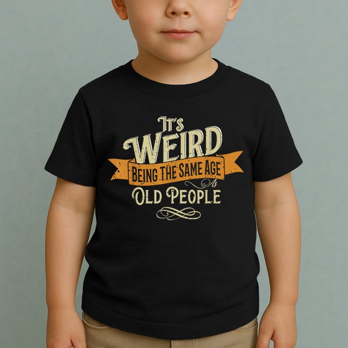 It's Weird Being The Same Age As Old People Toddler T-Shirt