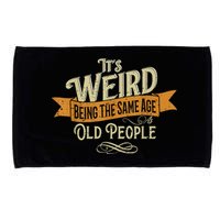 It's Weird Being The Same Age As Old People Microfiber Hand Towel