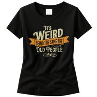 It's Weird Being The Same Age As Old People Womens T-Shirt