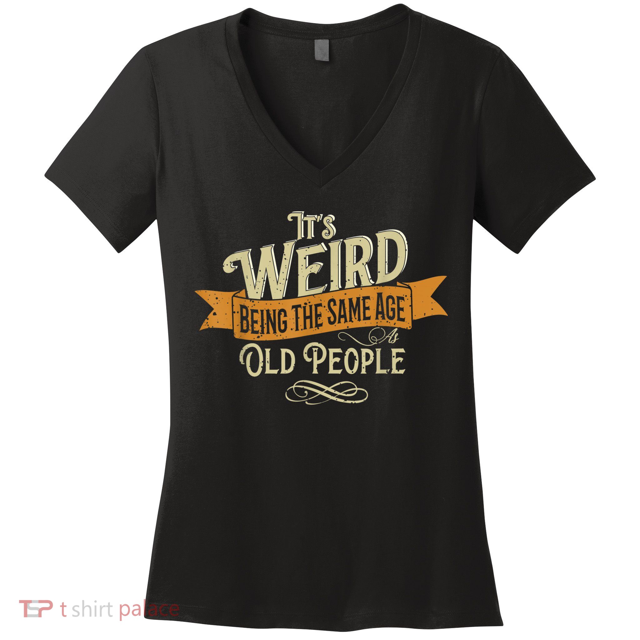 It's Weird Being The Same Age As Old People Women's V-Neck T-Shirt