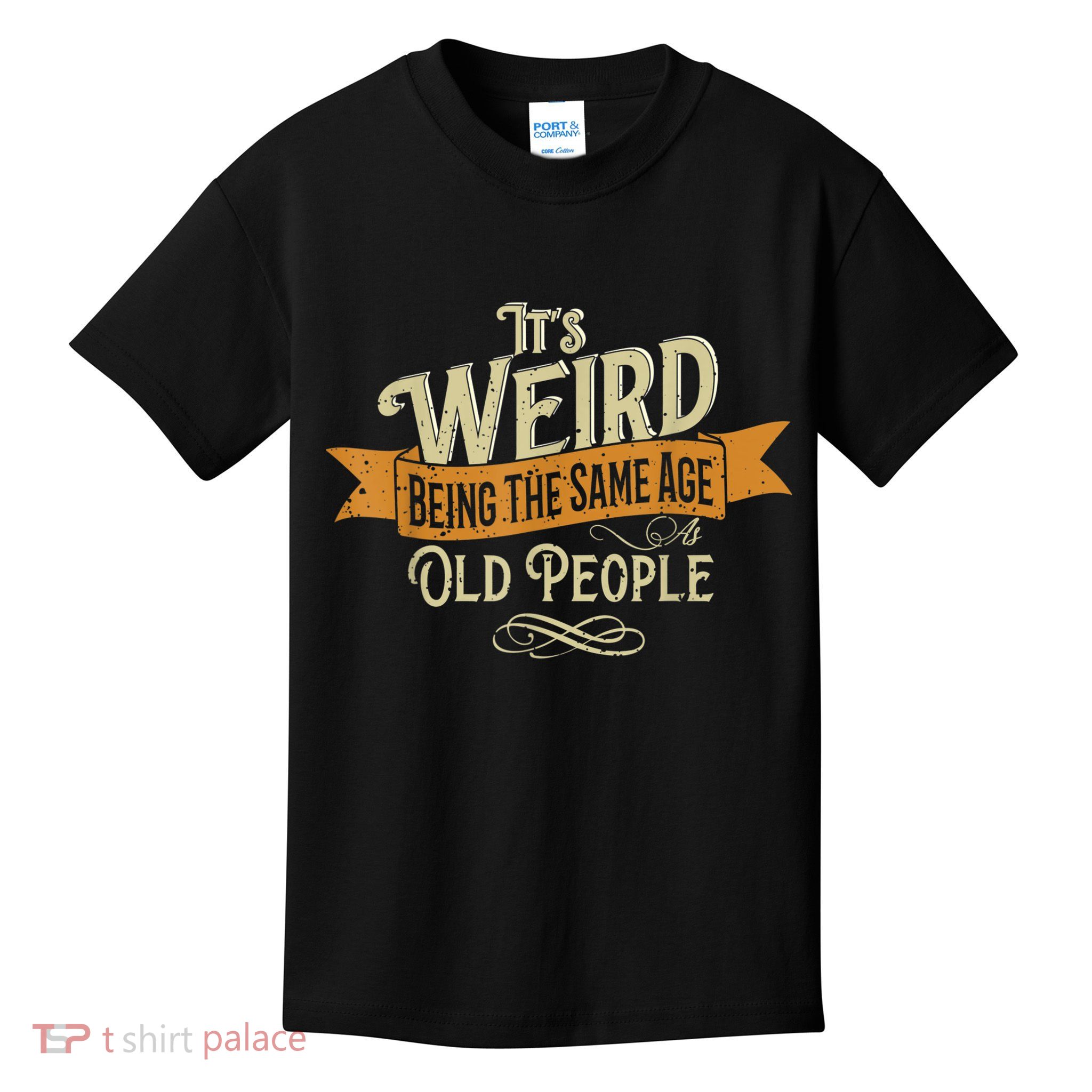 It's Weird Being The Same Age As Old People Kids T-Shirt