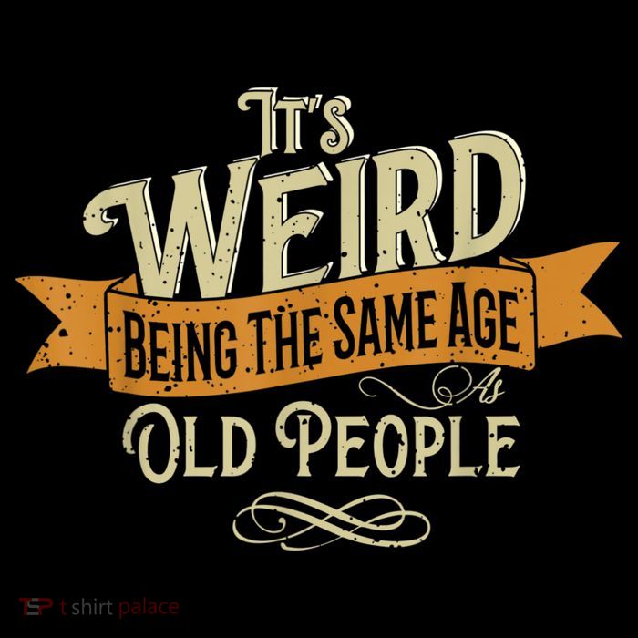 It's Weird Being The Same Age As Old People Kids T-Shirt