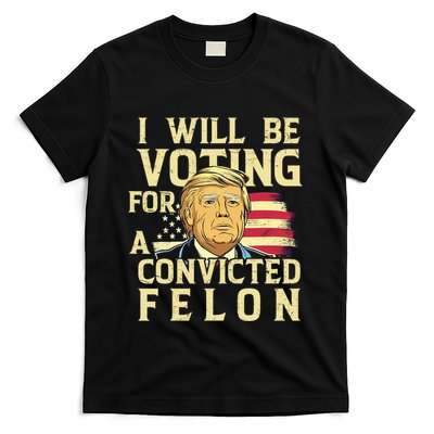 I Will Be Voting For A Convicted Felon Voting For Trump T-Shirt