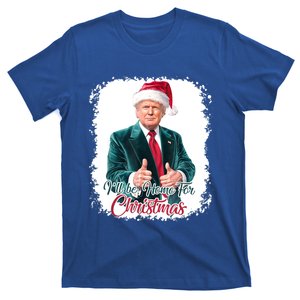 I Will Be Home For Christmas Trump Santa Xmas 2024 Funny Great Gift T-Shirt