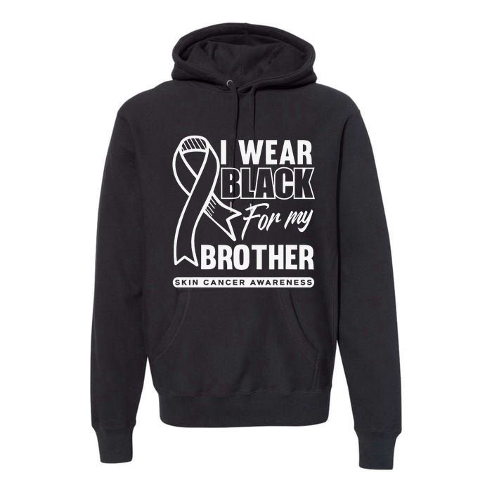 I Wear Black For My Brother Melanoma Skin Cancer Awareness Premium Hoodie