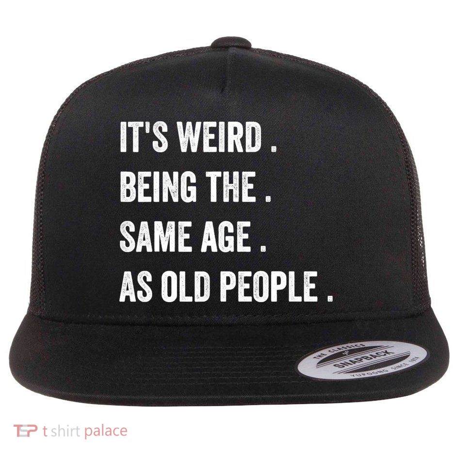 Its Weird Being The Same Age As Old People Flat Bill Trucker Hat
