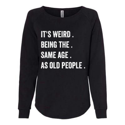 Its Weird Being The Same Age As Old People Womens California Wash Sweatshirt