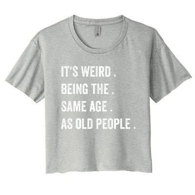 Its Weird Being The Same Age As Old People Women's Crop Top Tee